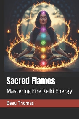 Sacred Flames: Mastering Fire Reiki Energy by Thomas, Beau James