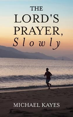 The Lord's Prayer, Slowly by Kayes, Michael