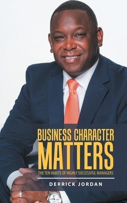 Business Character Matters: The Ten Habits of Highly Successful Managers by Jordan, Derrick