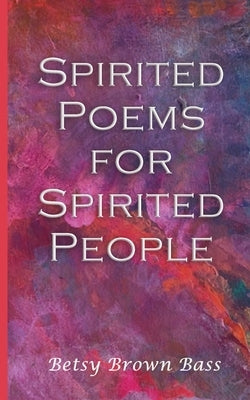 Spirited Poems for Spirited People by Bass, Betsy Brown