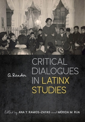 Critical Dialogues in Latinx Studies: A Reader by Ramos-Zayas, Ana Y.