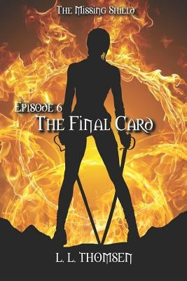 The Final Card: The Missing Shield, Episode 6 by Thomsen, L. L.