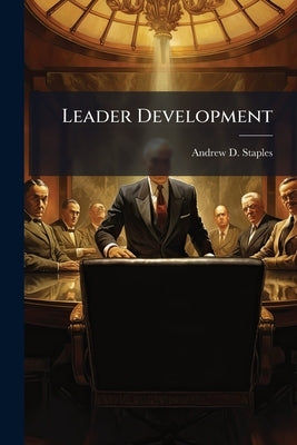 Leader Development: What the Army can Learn From Collegiate Coaches While Embracing Doctrine and the Art of Coaching by Staples, Andrew D.