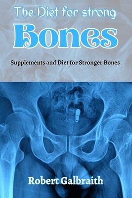 The Diet for Strong Bones: Supplements and Diet for Stronger Bones by Galbraith, Robert