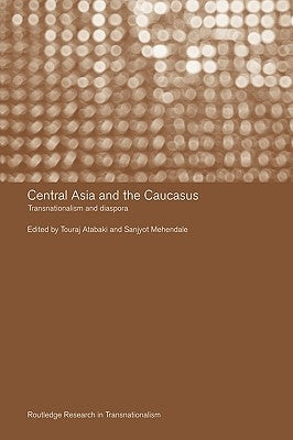Central Asia and the Caucasus: Transnationalism and Diaspora by Atabaki, Touradj
