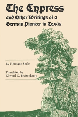 The Cypress and Other Writings of a German Pioneer in Texas by Seele, Hermann