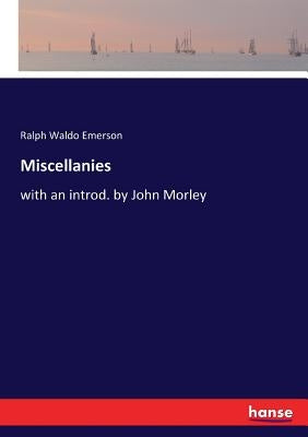 Miscellanies: with an introd. by John Morley by Emerson, Ralph Waldo