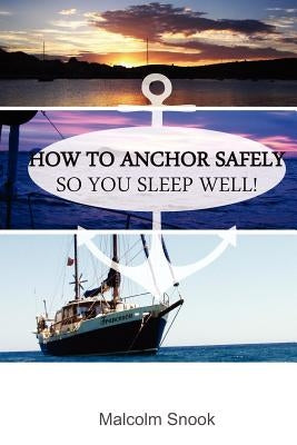 How To Anchor Safely: So You Sleep Well! by Snook, Malcolm