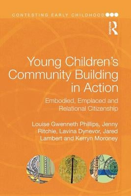 Young Children's Community Building in Action: Embodied, Emplaced and Relational Citizenship by Gwenneth Phillips, Louise