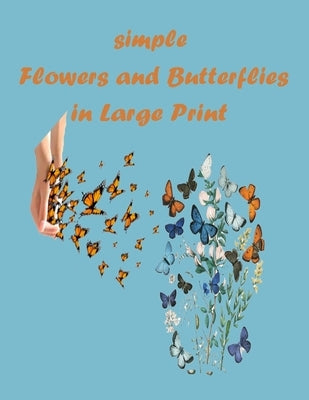 simple flowers and butterflies in large print: Beautiful Simple Designs for Seniors and Beginners (Easy Adult Coloring Books) by Youness