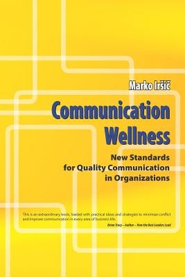 Communication Wellness: New Standards for Quality Communication in Organizations by Irsič, Marko