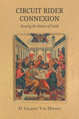 Circuit Rider Connexion: Passing the Baton of Faith by Van Dussen, D. Gregory
