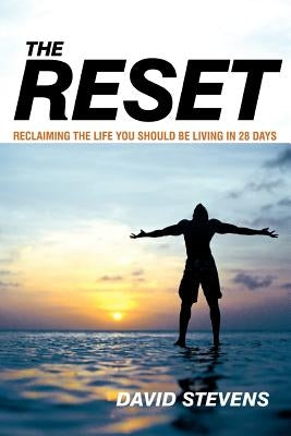The Reset: Reclaiming the Life You Should Be Living in 28 Days by Stevens, David