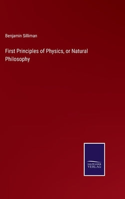 First Principles of Physics, or Natural Philosophy by Silliman, Benjamin