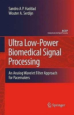 Ultra Low-Power Biomedical Signal Processing: An Analog Wavelet Filter Approach for Pacemakers by Haddad, Sandro Augusto Pavlik