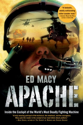 Apache: Inside the Cockpit of the World's Most Deadly Fighting Machine by Macy, Ed