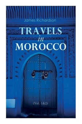 Travels in Morocco (Vol. 1&2): Complete Edition by Richardson, James