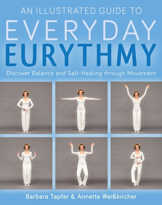 An Illustrated Guide to Everyday Eurythmy: Discover Balance and Self-Healing Through Movement by Tapfer, Barbara