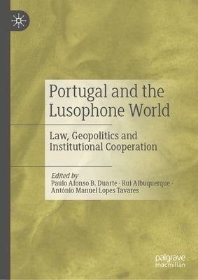 Portugal and the Lusophone World: Law, Geopolitics and Institutional Cooperation by Duarte, Paulo Afonso B.