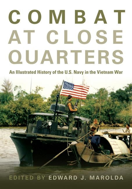 Combat at Close Quarters: An Illustrated History of the U.S. Navy in the Vietnam War by Marolda, Edward J.
