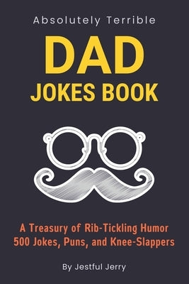 Dad Jokes Book: For Fathers Day Gifts Over 500 Jokes, Puns, Knee-Slappers, and Funny Riddles (The Ultimate Best Dad Jokes Collection) by Jerry, Jestful