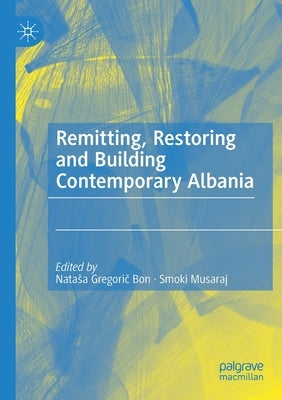 Remitting, Restoring and Building Contemporary Albania by Gregorič Bon, Natasa