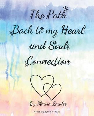 The Path Back to My Heart and Soul Connection by Lawler, Maura