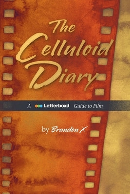 The Celluloid Diary: A Letterboxd Guide to Film by Brandon X
