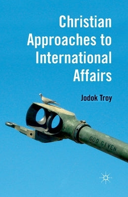Christian Approaches to International Affairs by Troy, J.