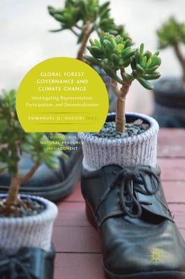 Global Forest Governance and Climate Change: Interrogating Representation, Participation, and Decentralization by Nuesiri, Emmanuel O.