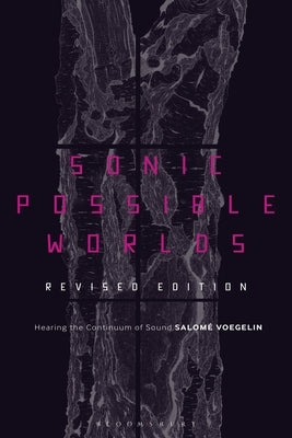 Sonic Possible Worlds, Revised Edition: Hearing the Continuum of Sound by Voegelin, Salomé