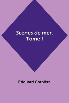 Scènes de mer, Tome I by Corbière, Edouard