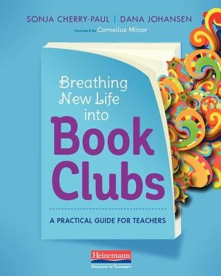 Breathing New Life Into Book Clubs: A Practical Guide for Teachers by Cherry-Paul, Sonja