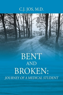 Bent and Broken: Journey of a Medical Student by Jos, C. J.