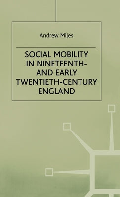 Social Mobility in Nineteenth- And Early Twentieth-Century England by Miles, A.