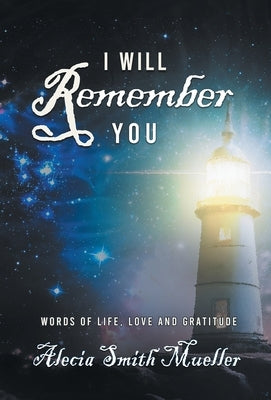 I Will Remember: Words Of Life, Love And Gratitude by Alecia Smith Mueller