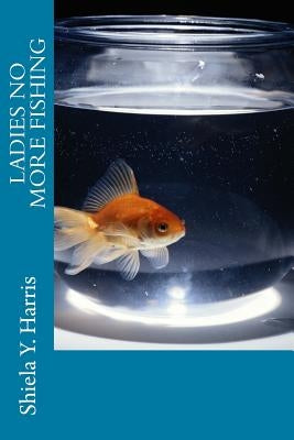 Ladies No More Fishing by Harris, Shiela Y.