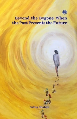Beyond the Bygone: When the Past Presents the Future collection of poems by Safna Shabab by Shabab, Safna
