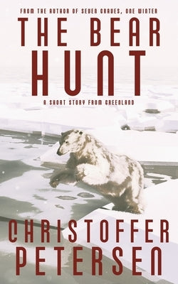 The Bear Hunt: A short story of hunting, shamanism and jealousy in Greenland by Petersen, Christoffer