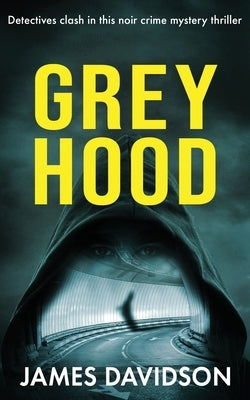 Grey Hood: Detectives clash in this noir crime mystery thriller by Davidson, James