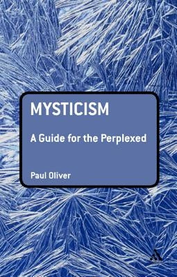 Mysticism: A Guide for the Perplexed by Oliver, Paul