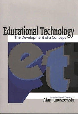Educational Technology: The Development of a Concept by Januszewski, Alan