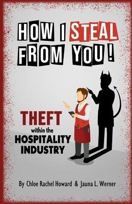 How I Steal From You: Theft Within The Hospitality Industry by Werner, Jauna L.