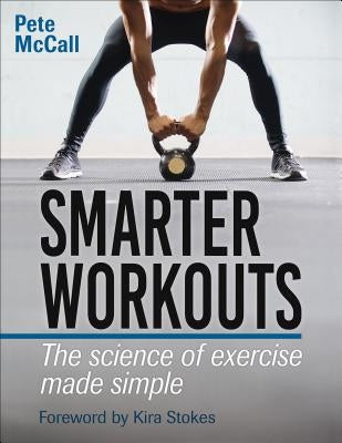 Smarter Workouts: The Science of Exercise Made Simple by McCall, Pete