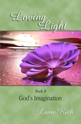 Loving Light Book 8, God's Imagination by Rich, Liane