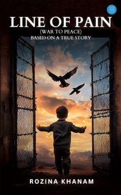 "Line of Pain".. (War to peace) "Based on a true story" by Khanam, Rozina