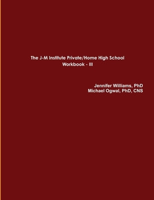 The J-M Institute Private/Home High School Workbook III by Williams, Jennifer