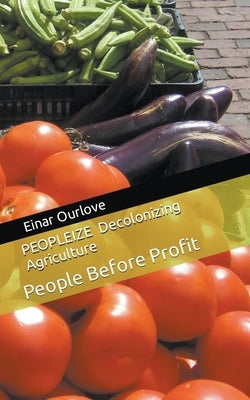 PEOPLEIZE Decolonizing Agriculture by Ourlove, Einar