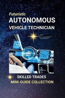 Autonomous Vehicle Technician: Wiring the Future of Mobility - A Career at the Crossroads of Cars and Code by Edlin, Kenneth