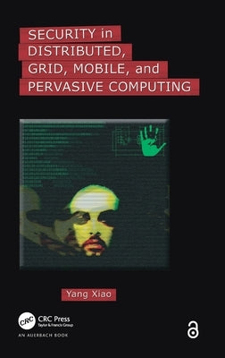 Security in Distributed, Grid, Mobile, and Pervasive Computing by Xiao, Yang